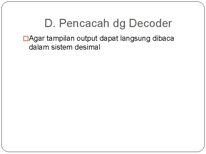 D. Pencacah dg Decoder �Agar tampilan output dapat langsung dibaca dalam sistem desimal 