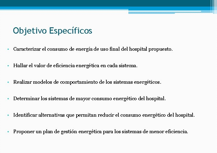 Objetivo Específicos • Caracterizar el consumo de energía de uso final del hospital propuesto.