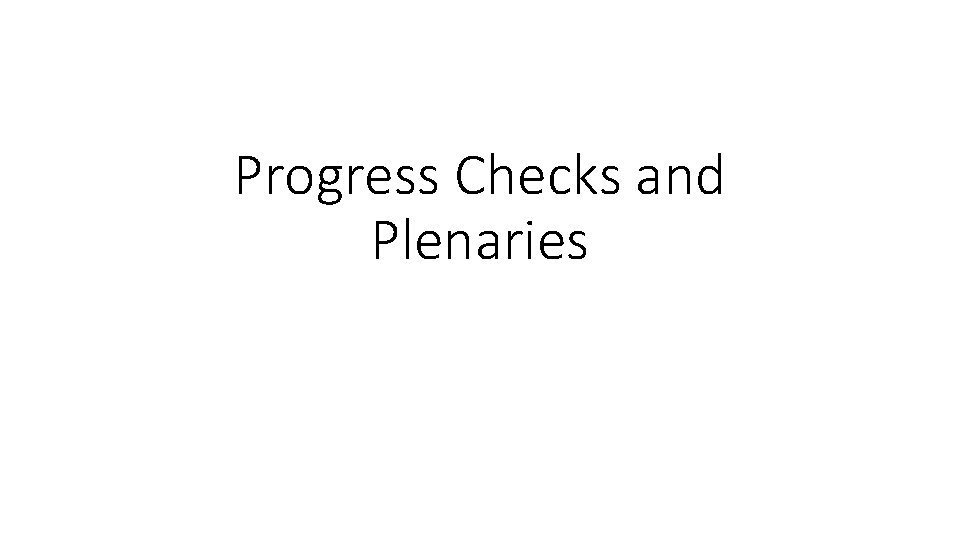 Progress Checks and Plenaries Progress Checks and Plenaries