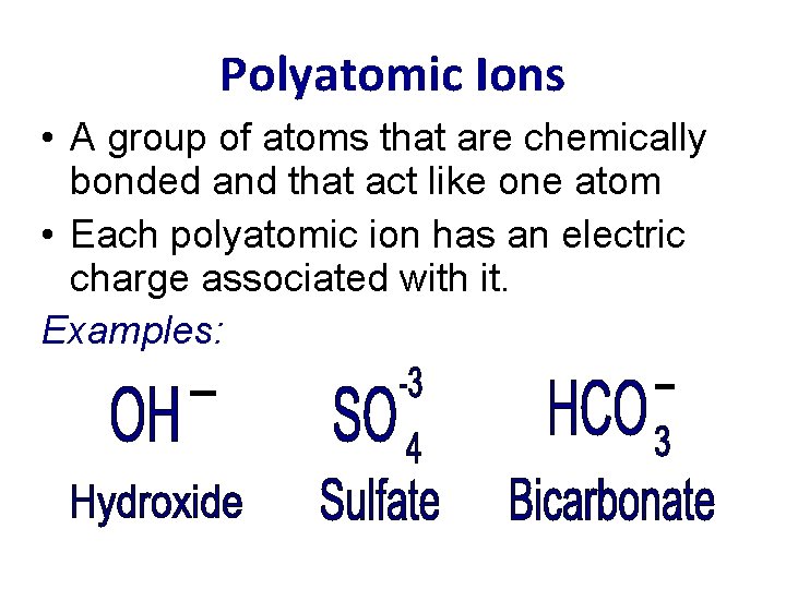 Polyatomic Ions • A group of atoms that are chemically bonded and that act