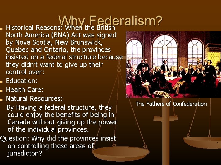 ■ Why Federalism? Historical Reasons: When the British North America (BNA) Act was signed