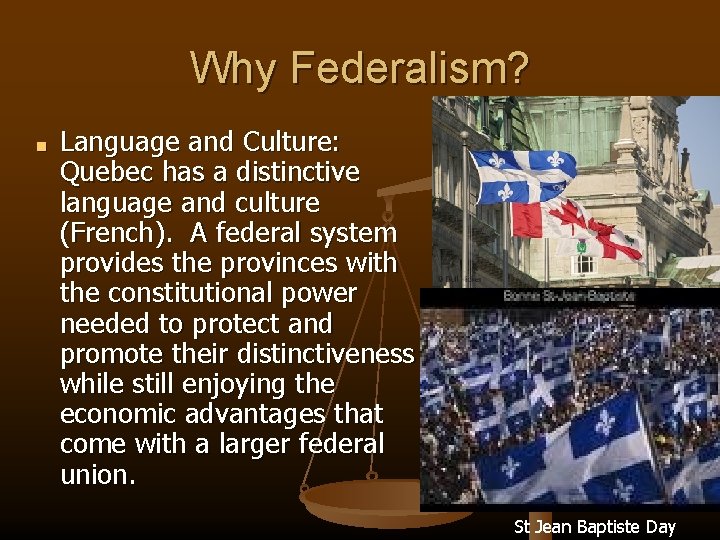Why Federalism? ■ Language and Culture: Quebec has a distinctive language and culture (French).