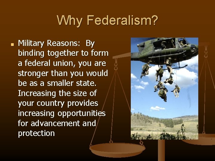 Why Federalism? ■ Military Reasons: By binding together to form a federal union, you