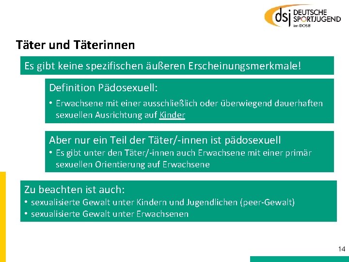 Täter und Täterinnen Es gibt keine spezifischen äußeren Erscheinungsmerkmale! Definition Pädosexuell: • Erwachsene mit