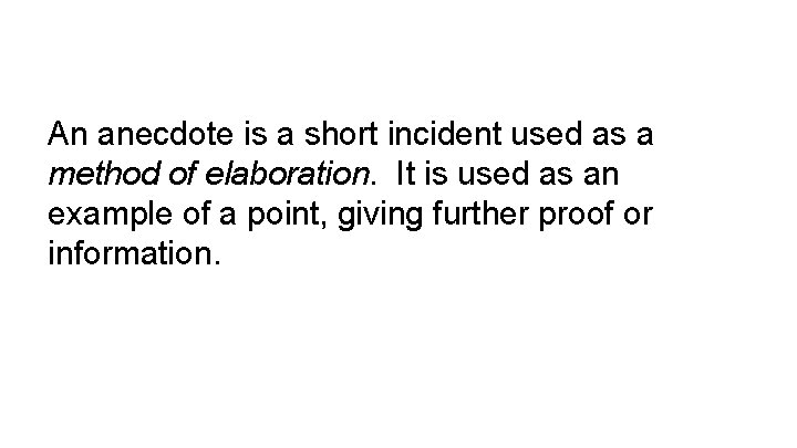 An anecdote is a short incident used as a method of elaboration. It is