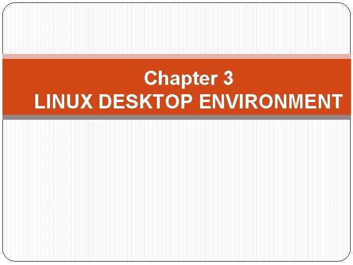 Chapter 3 LINUX DESKTOP ENVIRONMENT 