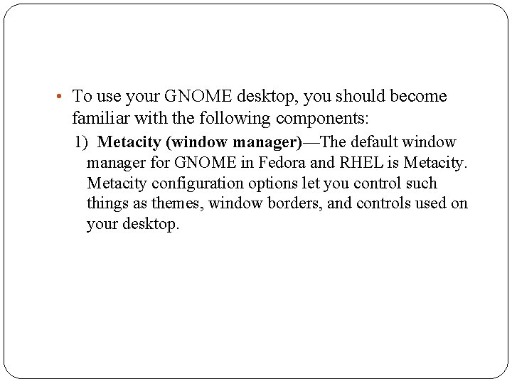  • To use your GNOME desktop, you should become familiar with the following