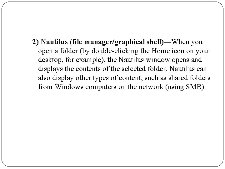 2) Nautilus (file manager/graphical shell)—When you open a folder (by double-clicking the Home icon