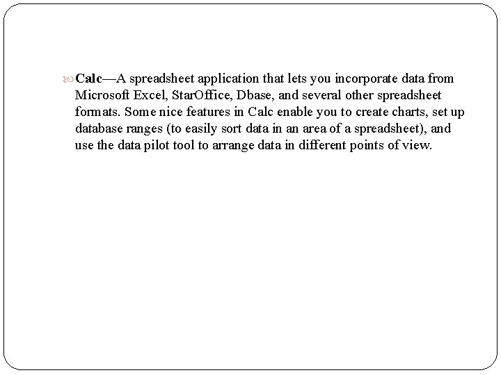  Calc—A spreadsheet application that lets you incorporate data from Microsoft Excel, Star. Office,