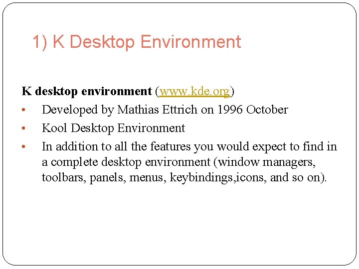1) K Desktop Environment K desktop environment (www. kde. org) • Developed by Mathias