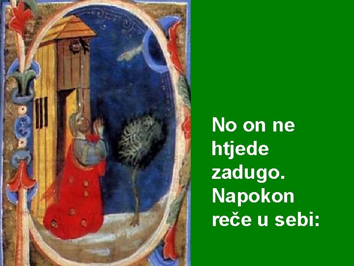 No on ne htjede zadugo. Napokon reče u sebi: 