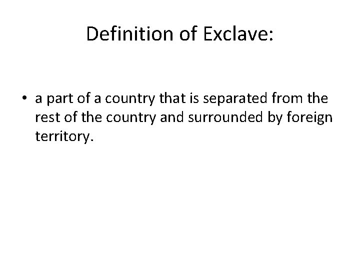 Definition of Exclave: • a part of a country that is separated from the