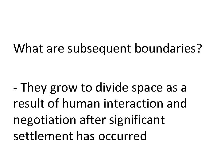 What are subsequent boundaries? - They grow to divide space as a result of