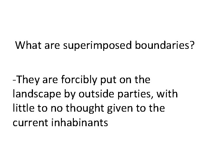 What are superimposed boundaries? -They are forcibly put on the landscape by outside parties,