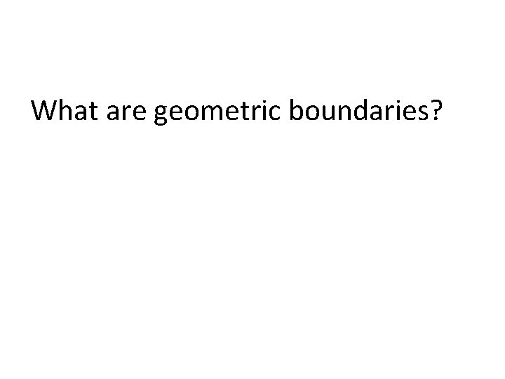 What are geometric boundaries? 