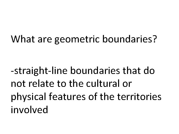 What are geometric boundaries? -straight-line boundaries that do not relate to the cultural or