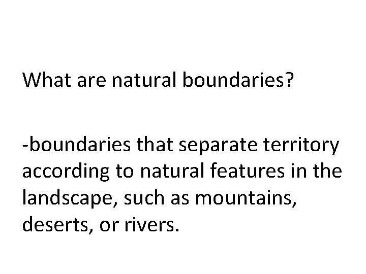 What are natural boundaries? -boundaries that separate territory according to natural features in the
