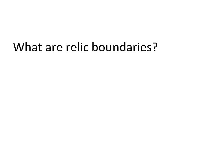 What are relic boundaries? 