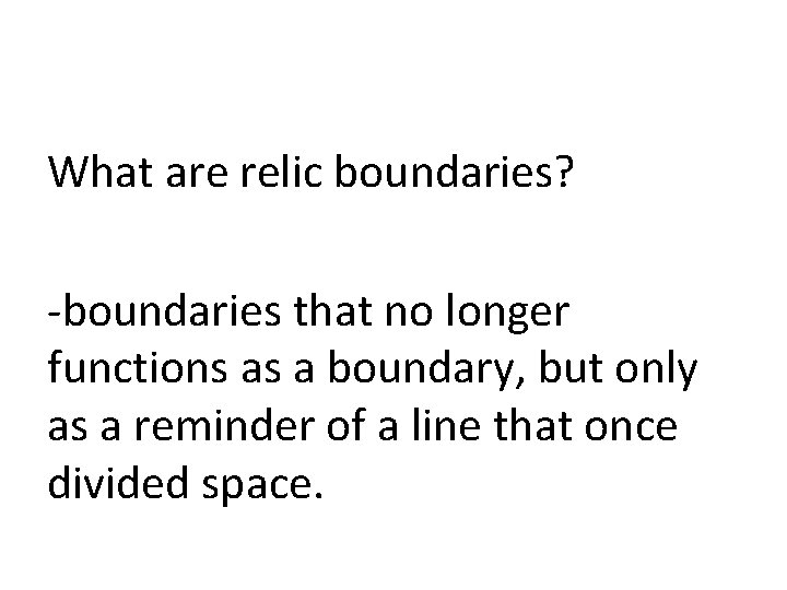 What are relic boundaries? -boundaries that no longer functions as a boundary, but only