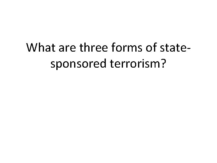 What are three forms of statesponsored terrorism? 