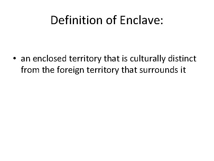 Definition of Enclave: • an enclosed territory that is culturally distinct from the foreign