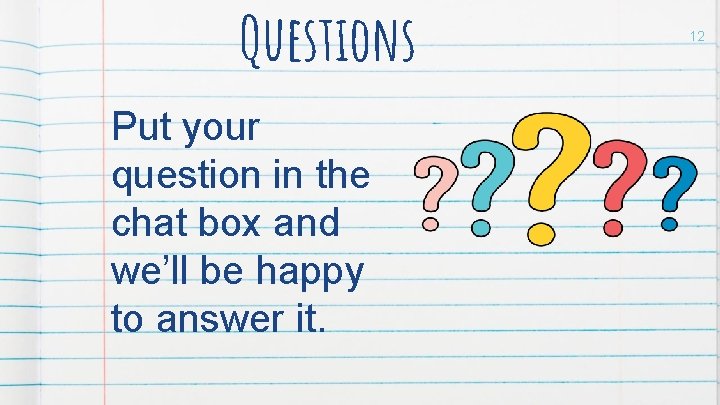 Questions Put your question in the chat box and we’ll be happy to answer