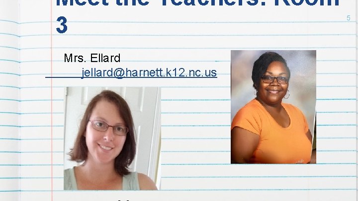 Meet the Teachers: Room 3 Mrs. Ellard jellard@harnett. k 12. nc. us 5 