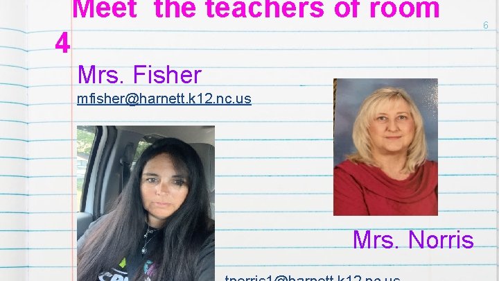 Meet the teachers of room 4 Mrs. Fisher mfisher@harnett. k 12. nc. us Mrs.