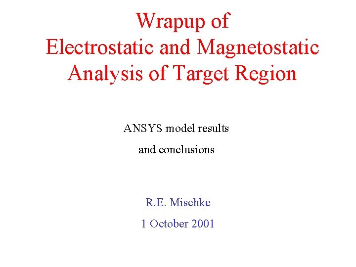 Wrapup of Electrostatic and Magnetostatic Analysis of Target Region ANSYS model results and conclusions