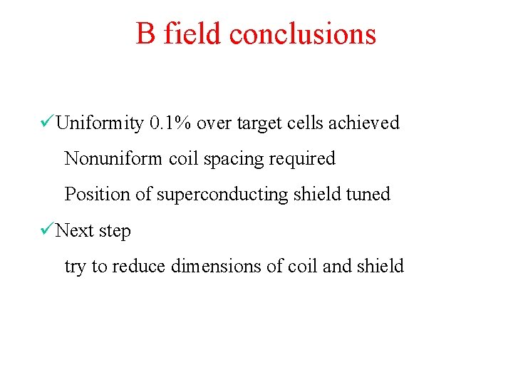 B field conclusions üUniformity 0. 1% over target cells achieved Nonuniform coil spacing required
