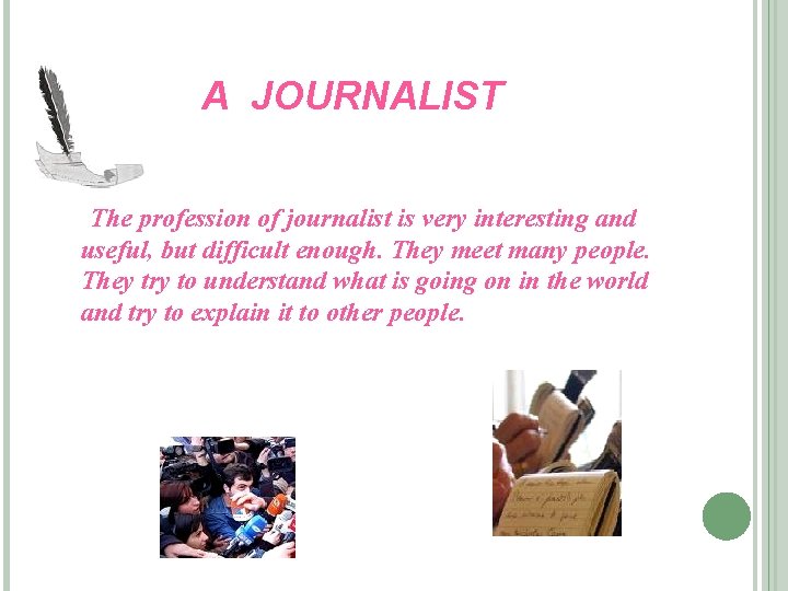 A JOURNALIST The profession of journalist is very interesting and useful, but difficult enough.