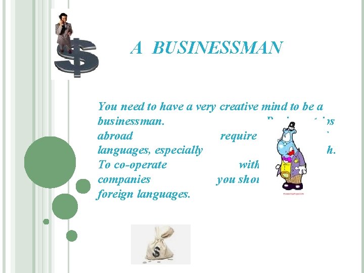 A BUSINESSMAN You need to have a very creative mind to be a businessman.