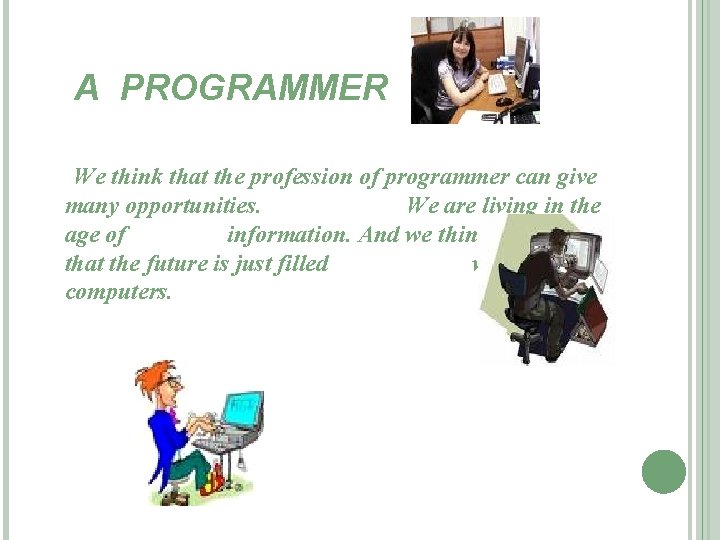 A PROGRAMMER We think that the profession of programmer can give many opportunities. We