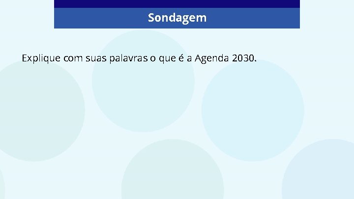 Sondagem Explique com suas palavras o que é a Agenda 2030. 