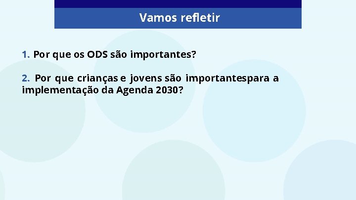 Vamos refletir 1. Por que os ODS são importantes? 2. Por que crianças e