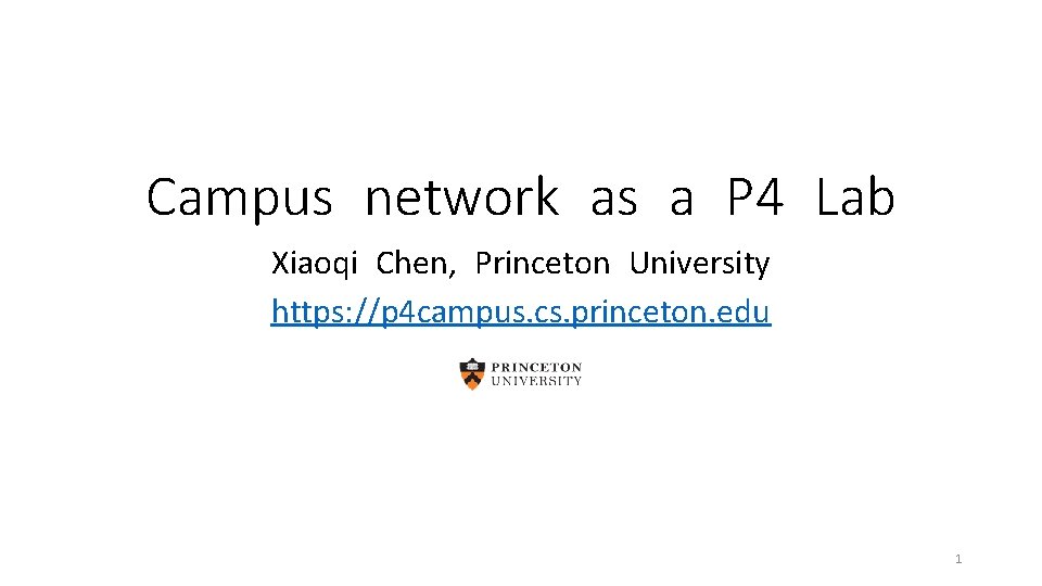 Campus network as a P 4 Lab Xiaoqi Chen, Princeton University https: //p 4