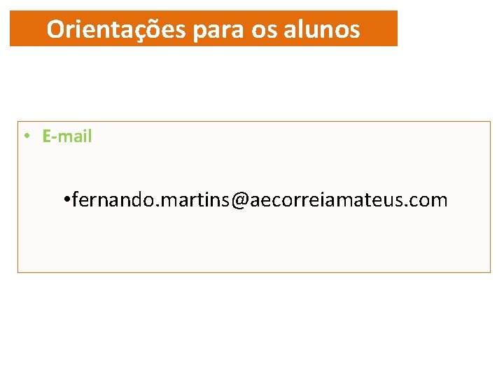 Orientações para os alunos • E-mail • fernando. martins@aecorreiamateus. com 