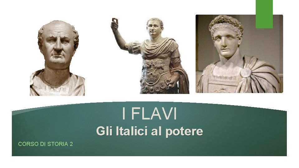 I FLAVI Gli Italici al potere CORSO DI STORIA 2 I FLAVI Gli Italici al potere CORSO DI STORIA 2