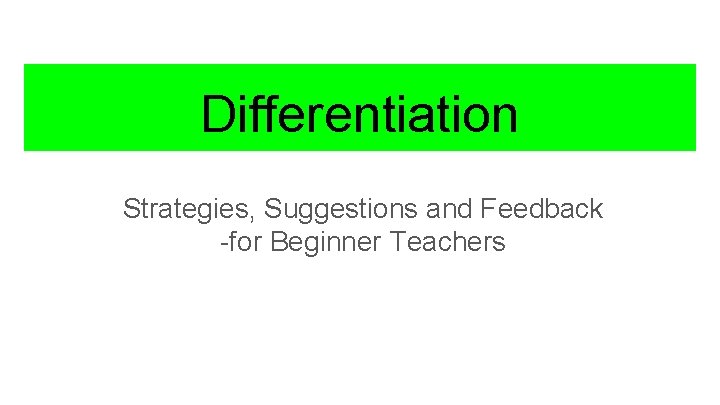 Differentiation Strategies, Suggestions and Feedback -for Beginner Teachers 