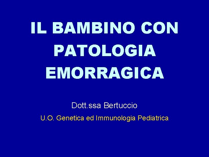 IL BAMBINO CON PATOLOGIA EMORRAGICA Dott. ssa Bertuccio U. O. Genetica ed Immunologia Pediatrica