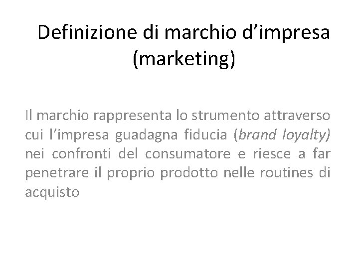 Definizione di marchio d’impresa (marketing) Il marchio rappresenta lo strumento attraverso cui l’impresa guadagna