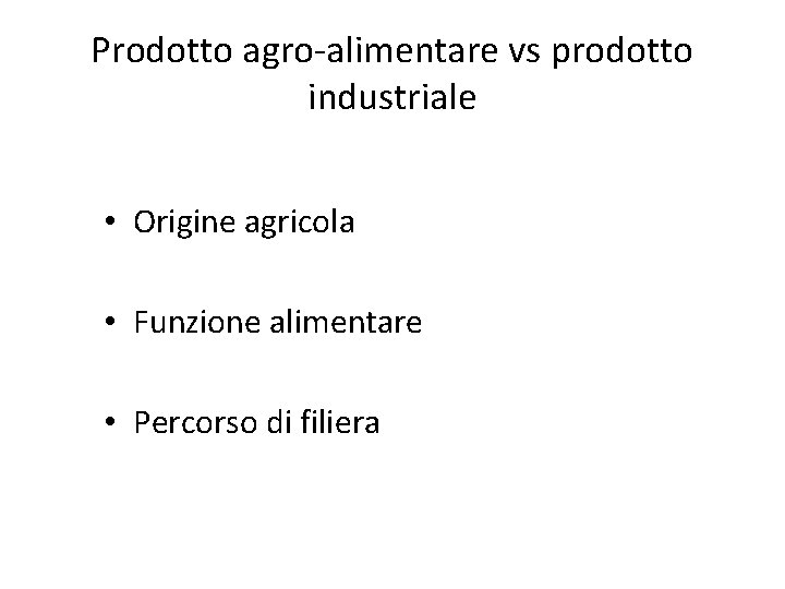 Prodotto agro-alimentare vs prodotto industriale • Origine agricola • Funzione alimentare • Percorso di