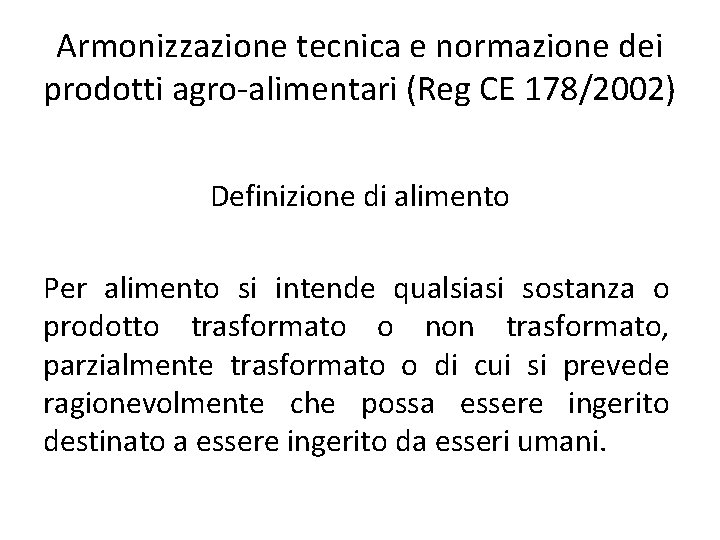 Armonizzazione tecnica e normazione dei prodotti agro-alimentari (Reg CE 178/2002) Definizione di alimento Per