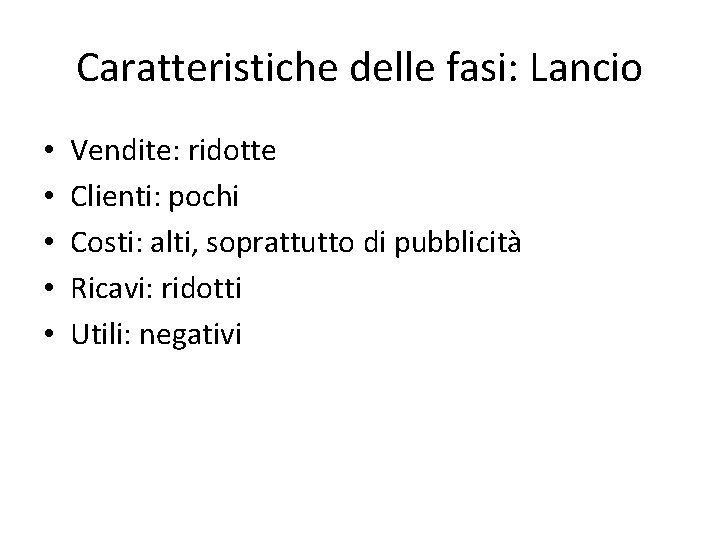 Caratteristiche delle fasi: Lancio • • • Vendite: ridotte Clienti: pochi Costi: alti, soprattutto