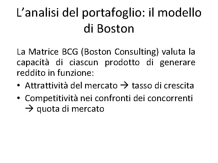 L’analisi del portafoglio: il modello di Boston La Matrice BCG (Boston Consulting) valuta la