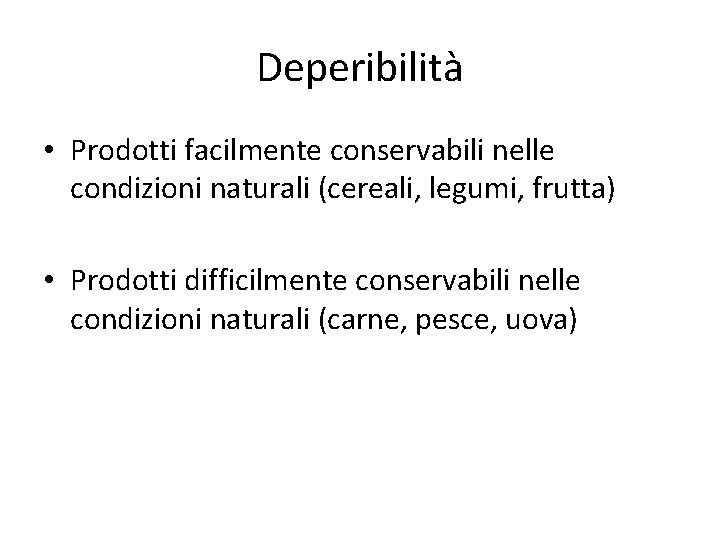 Deperibilità • Prodotti facilmente conservabili nelle condizioni naturali (cereali, legumi, frutta) • Prodotti difficilmente