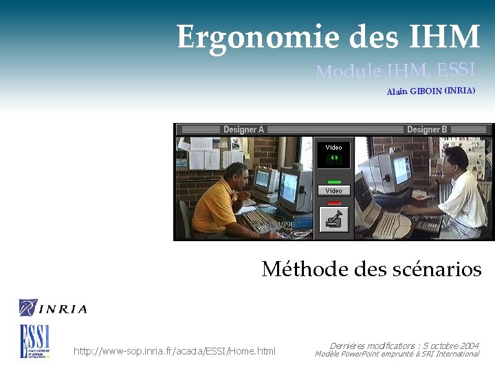 Ergonomie des IHM Module IHM, ESSI Alain GIBOIN (INRIA) Méthode des scénarios http: //www-sop.
