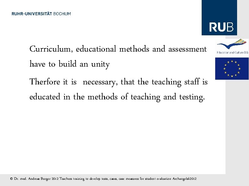 Curriculum, educational methods and assessment have to build an unity Therfore it is necessary,