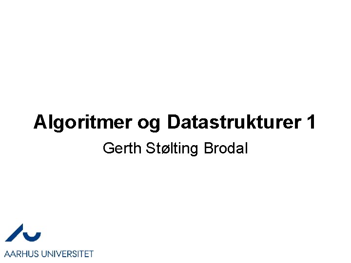 Algoritmer og Datastrukturer 1 Gerth Stølting Brodal 