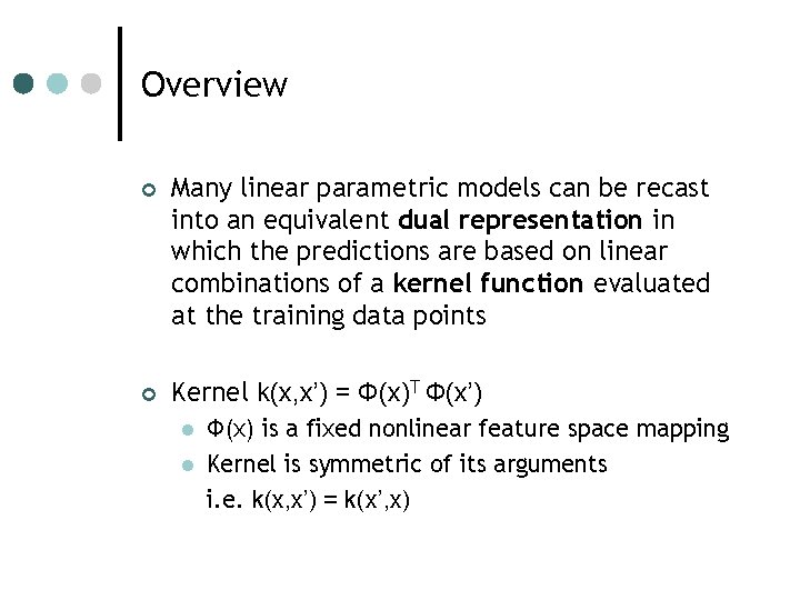 Overview ¢ Many linear parametric models can be recast into an equivalent dual representation Overview ¢ Many linear parametric models can be recast into an equivalent dual representation
